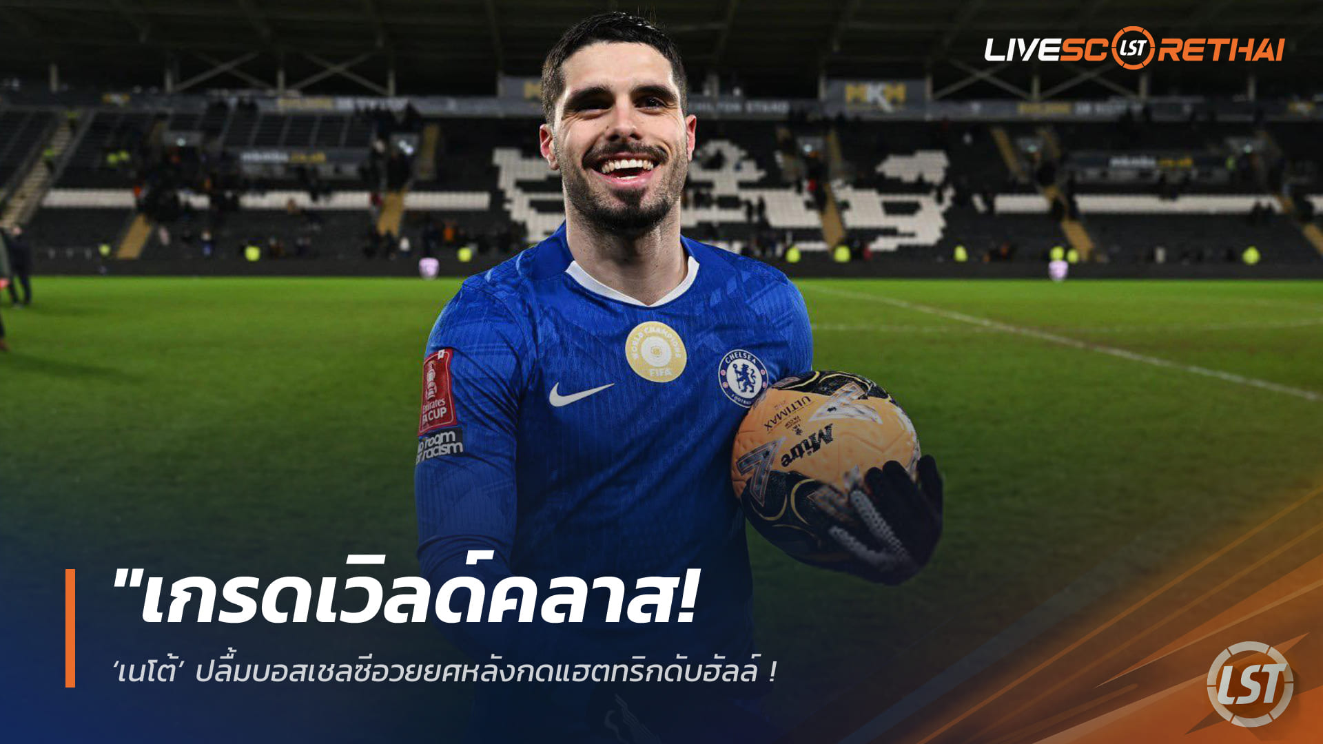 ข่าวฟุตบอล วันเสาร์ ที่ 14 กุมพาพันธ์ 2568 : "เกรดเวิลด์คลาส! ‘เนโต้’ ปลื้มบอสเชลซีอวยยศหลังกดแฮตทริกดับฮัลล์ – ยกเป็นปีกสุดครบเครื่องทั้งฝีเท้าและทัศนคติ"!