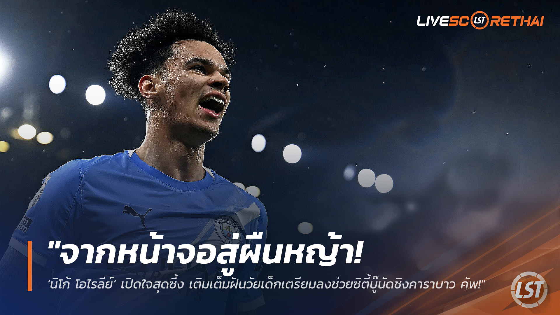 ข่าวฟุตบอล วันเสาร์ ที่ 21 มีนาคม 2568 : "จากหน้าจอสู่ผืนหญ้า! ‘นิโก้ โอไรลีย์’ เปิดใจสุดซึ้ง เติมเต็มฝันวัยเด็กเตรียมลงช่วยซิตี้บู๊นัดชิงคาราบาว คัพ!"