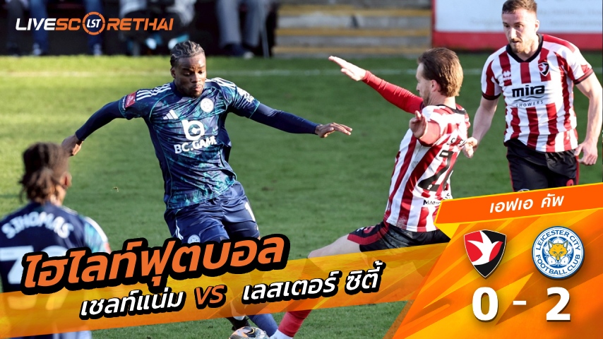 ไฮไลท์ฟุตบอล เอฟเอคัพ วันที่ 10 มกราคม พ.ศ. 69 :  เชลท์แน่ม 0-2 เลสเตอร์ ซิตี้